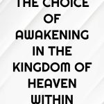 THE CHOICE OF AWAKENING IN THE KINGDOM OF HEAVEN WITHIN