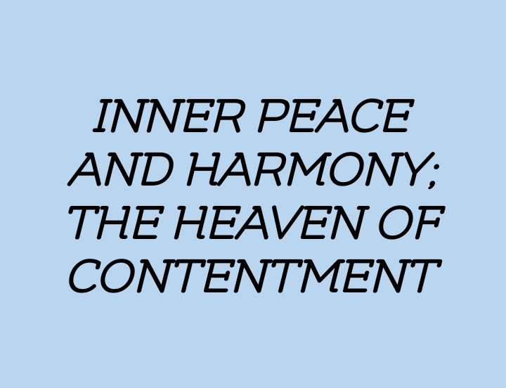 INNER PEACE AND HARMONY; THE HEAVEN OF CONTENTMENT